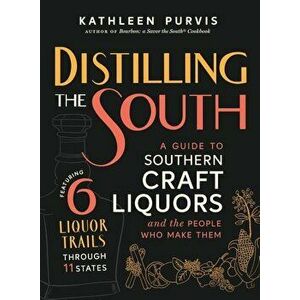 Distilling the South: A Guide to Southern Craft Liquors and the People Who Make Them, Hardcover - Kathleen Purvis imagine