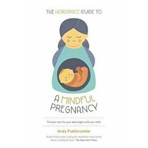 Headspace Guide To...A Mindful Pregnancy, Paperback - Andy Puddicombe imagine