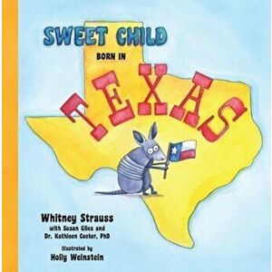 Sweet Child Born in Texas, Hardcover - Whitney Strauss imagine
