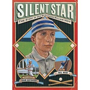 Silent Star: The Story of Deaf Major Leaguer William Hoy, Paperback - Bill Wise imagine