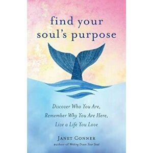 Find Your Soul's Purpose: Discover Who You Are, Remember Why You Are Here, Live a Life You Love, Paperback - Janet Conner imagine