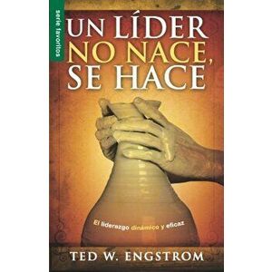 Un Lider No Nace, Se Hace = A Leader Is Not Born They Are Made, Paperback - Theodore Wilhelm Engstrom imagine
