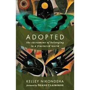 Adopted: The Sacrament of Belonging in a Fractured World, Paperback - Kelley Nikondeha imagine