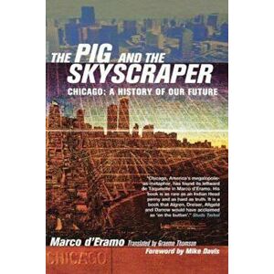 The Pig and the Skyscraper: Chicago: A History of Our Future, Paperback - Marco D'Eramo imagine
