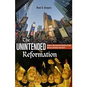 The Unintended Reformation: How a Religious Revolution Secularized Society, Paperback - Brad S. Gregory imagine