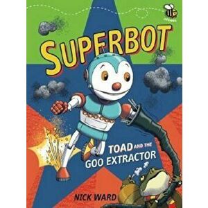 Superbot: Toad and the Goo Extractor, Paperback - Nick Ward imagine