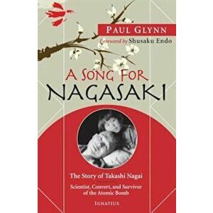 A Song for Nagasaki: The Story of Takashi Nagai: Scientist, Convert, and Survivor of the Atomic Bomb, Paperback - Paul Glynn imagine