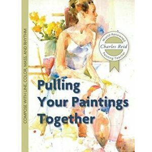 Pulling Your Paintings Together, Paperback - Charles Reid imagine