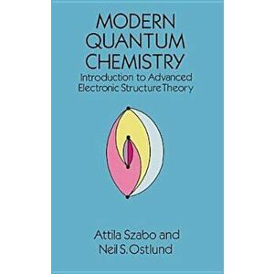 Modern Quantum Chemistry: Introduction to Advanced Electronic Structure Theory, Paperback - Attila Szabo imagine
