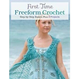 First Time Freeform Crochet: Step-By-Step Basics, Paperback - Margaret Hubert imagine