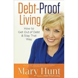 Debt-Proof Living: How to Get Out of Debt and Stay That Way, Paperback - Mary Hunt imagine