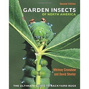 Garden Insects of North America: The Ultimate Guide to Backyard Bugs, Paperback - Whitney Cranshaw imagine