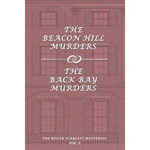 The Roger Scarlett Mysteries, Vol. 1: The Beacon Hill Murders / The Back Bay Murders, Paperback - Roger Scarlett imagine