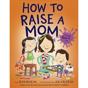 How to Raise a Mom, Hardcover - Jean Reagan imagine