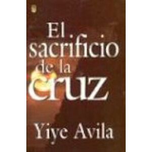 Sacrificio de La Cruz, El: The Sacrifice of the Cross, Paperback - Yiye Avila imagine