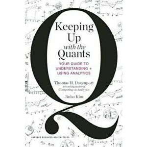 Keeping Up with the Quants: Your Guide to Understanding and Using Analytics, Hardcover - Thomas H. Davenport imagine