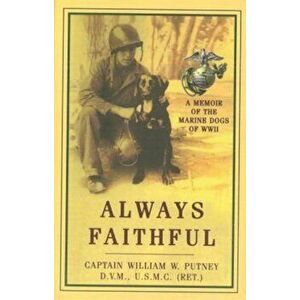 Always Faithful: A Memoir of the Marine Dogs of WWII, Paperback - William W. Putney imagine