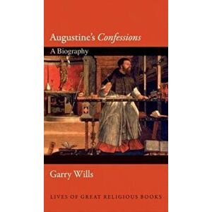 Augustine's ''Confessions'': A Biography, Hardcover - Garry Wills imagine