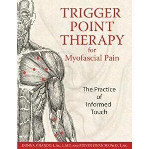 Trigger Point Therapy for Myofascial Pain: The Practice of Informed Touch, Paperback - Donna Finando imagine