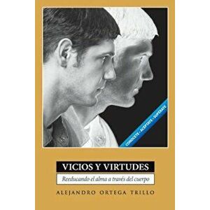 Vicios y Virtudes: Reeducando el Alma A Traves del Cuerpo = Vices and Virtues, Paperback - Alejandro Trillo imagine