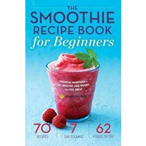 Smoothie Recipe Book for Beginners: Essential Smoothies to Get Healthy, Lose Weight, and Feel Great, Paperback - Mendocino Press imagine