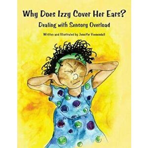 Why Does Izzy Cover Her Ears' Dealing with Sensory Overload, Paperback - Jennifer Veenendall imagine