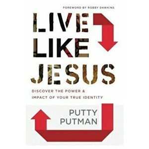 Live Like Jesus: Discover the Power and Impact of Your True Identity, Paperback - Putty Putman imagine