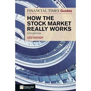 Financial Times Guide to How the Stock Market Really Works, Paperback - Leo Gough imagine
