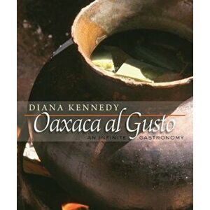 Oaxaca Al Gusto: An Infinite Gastronomy, Hardcover - Diana Kennedy imagine