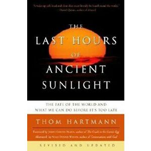 The Last Hours of Ancient Sunlight: Revised and Updated: The Fate of the World and What We Can Do Before It's Too Late, Paperback - Thom Hartmann imagine