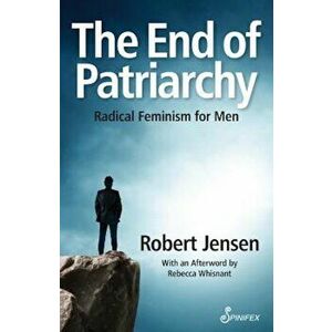 The End of Patriarchy: Radical Feminism for Men, Paperback - Robert Jensen imagine