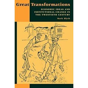 Great Transformations: Economic Ideas and Institutional Change in the Twentieth Century, Paperback - Mark Blyth imagine