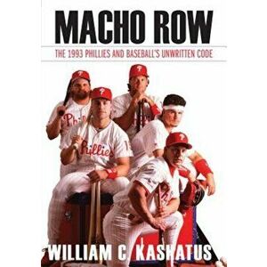Macho Row: The 1993 Phillies and Baseball S Unwritten Code, Hardcover - William C. Kashatus imagine