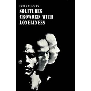Solitudes Crowded with Loneliness, Paperback - Bob Kaufman imagine