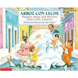 Arroz Con Leche: Popular Songs and Rhymes from Latin America: (Bilingual), Paperback - Lulu Delacre imagine