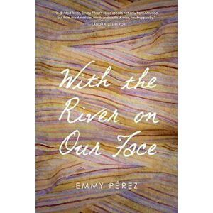 With the River on Our Face, Paperback - Emmy Perez imagine