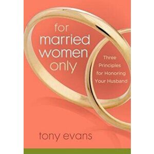 For Married Women Only: Three Principles for Honoring Your Husband, Paperback - Tony Evans imagine