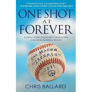 One Shot at Forever: A Small Town, an Unlikely Coach, and a Magical Baseball Season, Paperback - Chris Ballard imagine