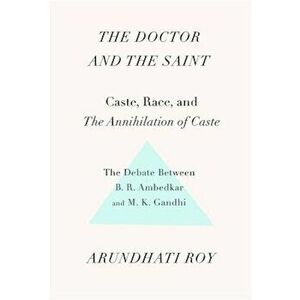 The Doctor and the Saint: Caste, Race, and Annihilation of Caste, the Debate Between B.R. Ambedkar and M.K. Gandhi, Paperback - Arundhati Roy imagine