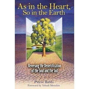 As in the Heart, So in the Earth: Reversing the Desertification of the Soul and the Soil, Paperback - Pierre Rabhi imagine
