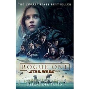 Rogue One: A Star Wars Story, Paperback - Alexander Freed imagine