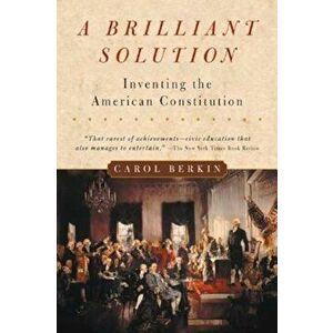 A Brilliant Solution: Inventing the American Constitution, Paperback - Carol Berkin imagine