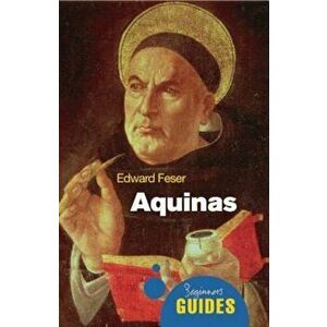 Aquinas: A Beginner's Guide, Paperback - Edward Feser imagine