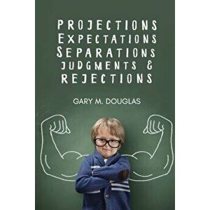 Projections, Expectations, Separations, Judgments & Rejections, Paperback - Gary M. Douglas imagine