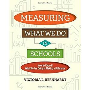 Measuring What We Do in Schools: How to Know If What We Are Doing Is Making a Difference, Paperback - Victoria L. Bernhardt imagine