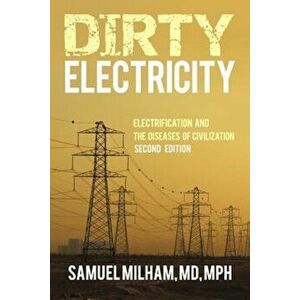 Dirty Electricity: Electrification and the Diseases of Civilization, Paperback - Samuel Milham MD Mph imagine