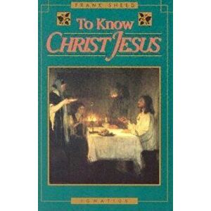 To Know Christ Jesus, Paperback - Frank Sheed imagine