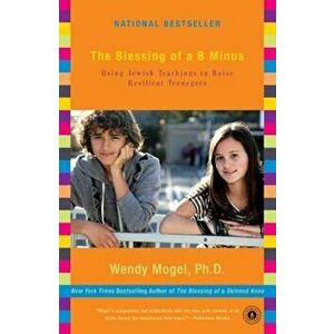 The Blessing of A B Minus: Using Jewish Teachings to Raise Resilient Teenagers, Paperback - Wendy Mogel imagine