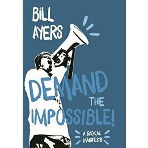 Demand the Impossible!: A Radical Manifesto, Paperback - Bill Ayers imagine
