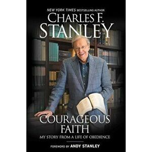 Courageous Faith: My Story from a Life of Obedience, Paperback - Charles F. Stanley imagine